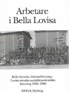 Arbetare i Bella Lovisa : Bella Svenska Arbetarförening - Lovisa svenska socialdemokratiska förening 1936-1996
