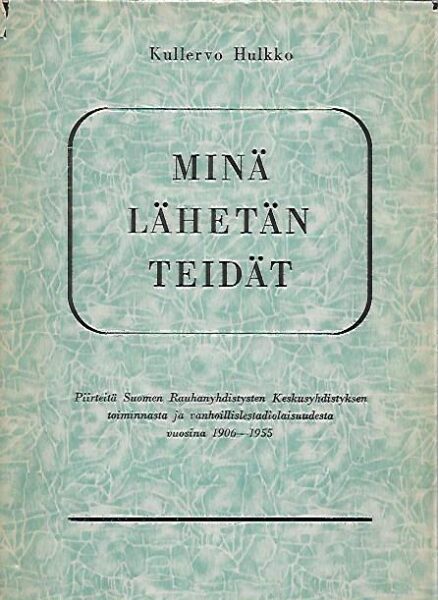 Minä lähetän teidät - Piirteitä Suomen Rauhanyhdistysten Keskusyhdistyksen toiminnasta ja vanhoillislestadiolaisuudesta vuosina 1906-1955
