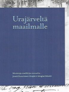 Urajärveltä maailmalle : Muistoja meiltä ja muualta - Jouni Kuurneen Urajärvi-blogiartikkelit