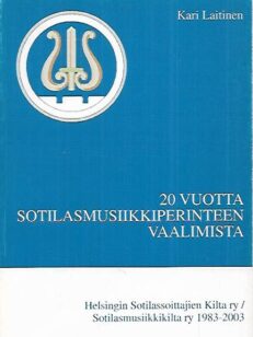 20 vuotta sotilasmusiikkiperinteen vaalimista : Helsingin Sotilassoittajien Kilta ry / Sotilasmusiikkikilta ry 1983-2003