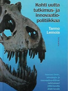 Kohti uutta tutkimus- ja innovaatiopolitiikkaa - Suomen tiede-, teknologia- ja innovaatiopolitiikan kehityskaari 1960-luvulta 2020-luvulle