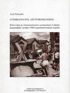 Uudisraivausta asutuskeskukseen - Siirtoväen ja rintamamiesten asuttaminen Lahden kaupunkiin vuoden 1945 maanhankintalain nojalla