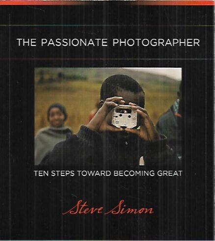 The Passionate Photographer - Ten Steps Toward Becoming Great