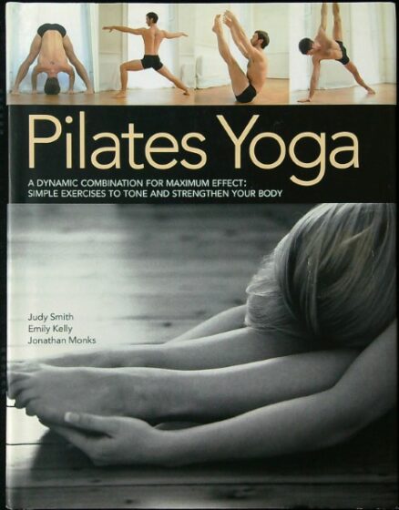 Pilates Yoga - A dynamic combination for maximum effect: Simple exercises to tone and strengthen your body