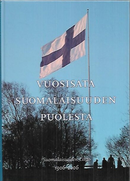Vuosisata suomalaisuuden puolesta : Suomalaisuuden Liitto 1906-2006