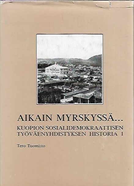 Aikain myrskyssä... : Kuopion Sosialidemokraattisen Työväenyhdistyksen historia 1