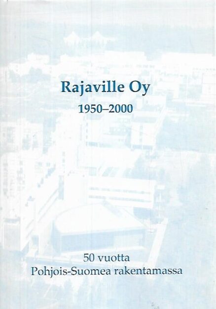 Rajaville Oy 1950-2000: 50 vuotta Pohjois-Suomea rakentamassa