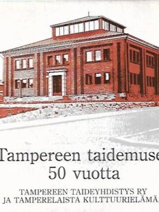 Tampereen taidemuseo 50 vuotta - Tampereen Taideyhdistys ry ja tamperelaista kulttuurielämää
