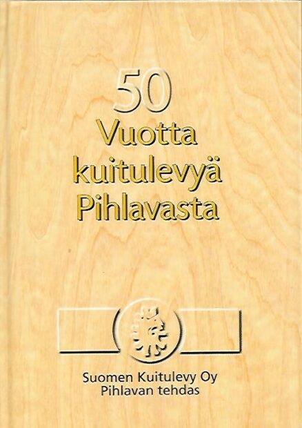 50 vuotta kuitulevyä Pihlavasta - Suomen Kuitulevy Oy Pihlavan tehdas 1948-1998