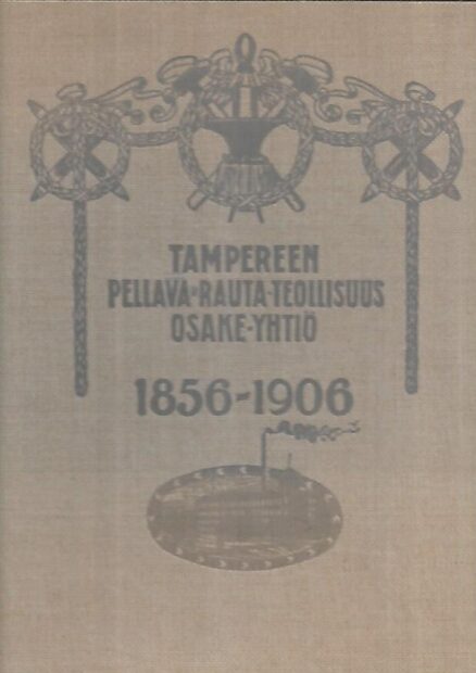 Tampereen Pellava- ja Rauta-Teollisuus Osake-Yhtiö 1856-1906