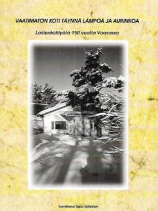 Vaatimaton koti täynnä lämpöä ja valoa : Lastenkotityötä 150 vuotta Vaasassa