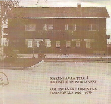 Rakentavaa työtä kotiseudun parhaaksi : Osuuspankkitoimintaa Ilmajoella 1902-1979
