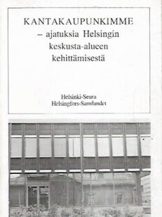 Kantakaupunkimme - Ajatuksia Helsingin keskusta-alueen kehittämisestä - Helsinki-Seuran vuosikirja 1974-1976