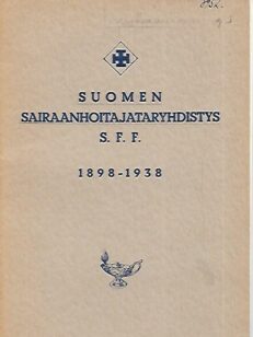 Suomen Sairaanhoitajataryhdistys S.F.F. 1898-1938