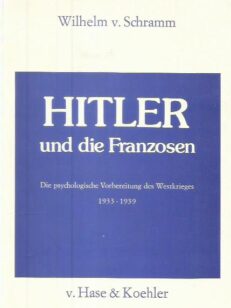 Hitler und die Franzosen - Die psychologische Vorbereitung des Westkrieges 1933-1939