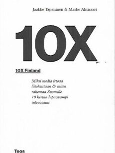 10X Finland - Miksi media irtoaa liitoksistaan & miten rakentaa Suomelle 10 kertaa lupaavampi tulevaisuus