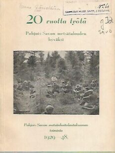 20 vuotta työtä Pohjois-Savon metsätalouden hyväksi : Pohjois-Savon metsänhoitolautakunnan toiminta 1929-48