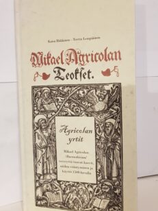 Agricolan yrtit - Mikael Agricolan rukouskirjan terveyttä tuovat kasvit, niiden esintyminen ja käyttö 1500-luvulla