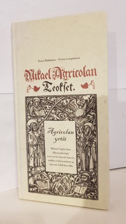 Agricolan yrtit - Mikael Agricolan rukouskirjan terveyttä tuovat kasvit, niiden esintyminen ja käyttö 1500-luvulla