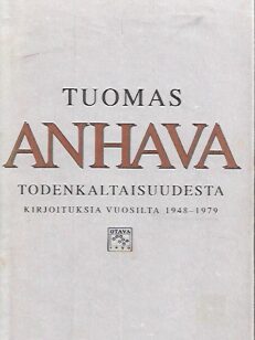 Tuomas Anhava : Todenkaltaisuudesta - Kirjoituksia vuosilta 1948-1979