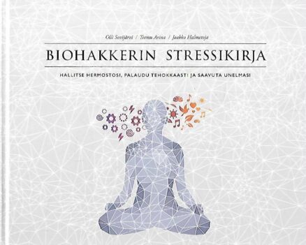 Biohakkerin stressikirja - Hallitse hermostosi, palaudu tehokkaasti ja saavuta unelmasi