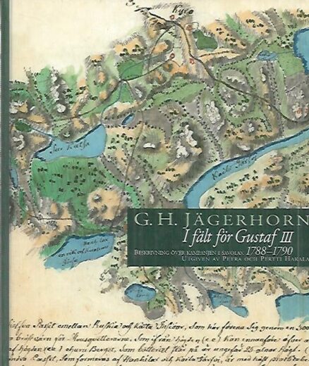 G.H Jägerhorn : I fält för Gustaf III - Beskrivning över kampanjen i Savolax 1788-1790