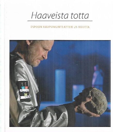 Haaveista totta - Espoon Kaupunginteatteri 25 vuotta - Espoon Kaupunginteatterin kannatusyhdistys 30 vuotta