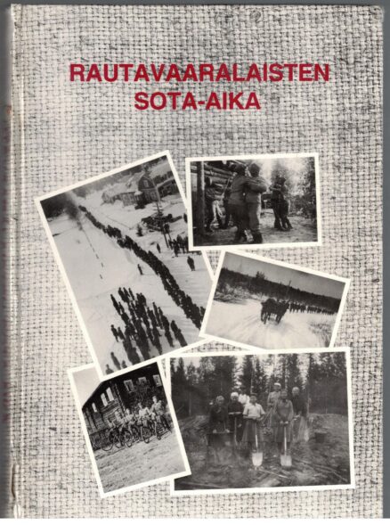 Rautavaaralaisten sota-aika - Elämä kotona ja rintamalla vuosina 1939-44
