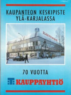 Kaupanteon keskipiste Ylä-Karjalassa : Kauppayhtiö 70 vuotta