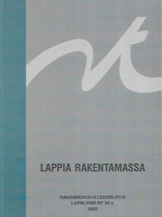 Lappia rakentamassa : Rakennusteollisuus RT Lapin Piiri ry 1972-2002