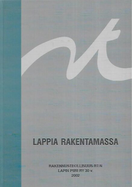 Lappia rakentamassa : Rakennusteollisuus RT Lapin Piiri ry 1972-2002