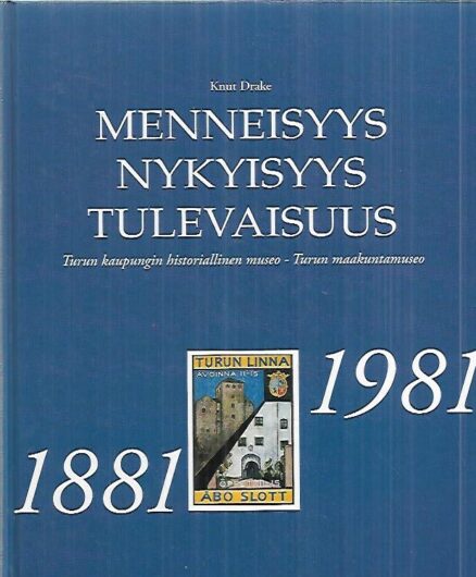 Menneisyys, nykyisyys, tulevaisuus - Turun kaupungin historiallinen museo - Turun maakuntamuseo 1881-1981