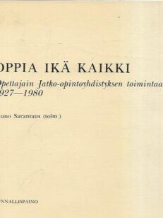 Oppia ikä kaikki - Opettajain Jatko-opintoyhdistyksen toimintaa 1927-1980