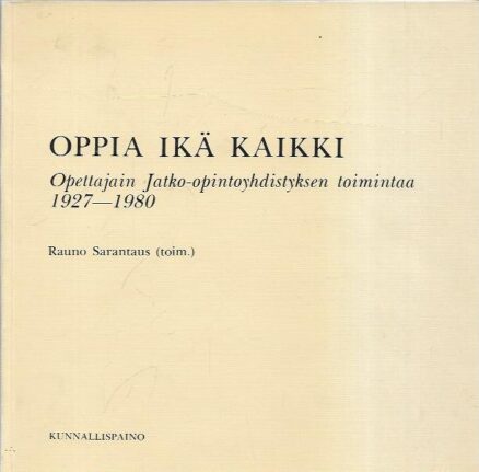 Oppia ikä kaikki - Opettajain Jatko-opintoyhdistyksen toimintaa 1927-1980