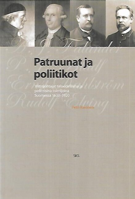 Patruunat ja poliitikot - yritysjohtajat taloudellisina ja poliittisina toimijoina Suomessa 1600-1920