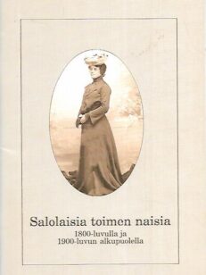 Salolaisia toimen naisia 1800-luvulla ja 1900-luvun alkupuolella - Salon Akateemiset Naiset ry:n 30-vuotisjuhlakirja