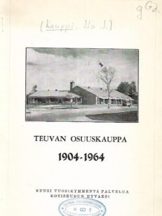 Teuvan Osuuskauppa 1904-1964 - Kuusi vuosikymmentä palvelua kotiseudun hyväksi