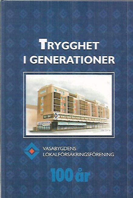 Trygghet i generationer : Vasabygdens Lokalförsäkringsförening 100 år