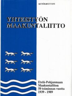 Yhteistyön maakuntaliitto : Etelä-Pohjanmaan Maakuntaliiton 50 toiminnan vuotta 1939-1989