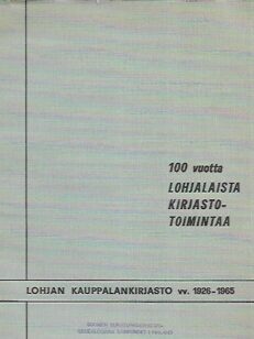 100 vuotta lohjalaista kirjastotoimintaa : Lohjan Kauppalankirjasto vv. 1926-1965