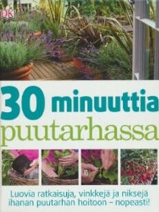 30 minuuttia puutarhassa - luovia ratkaisuja, vinkkejä ja niksejä