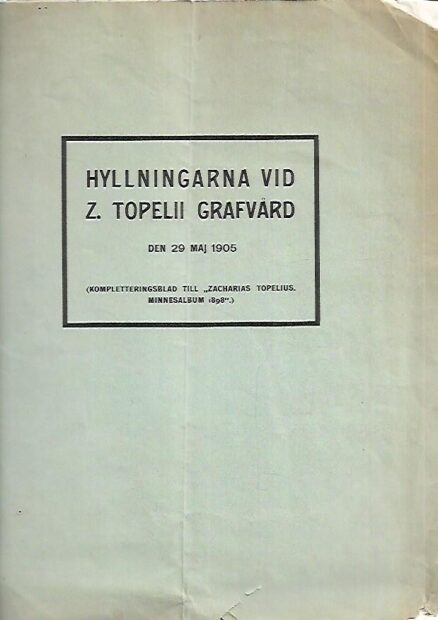 Hyllningarna vid Z. Topelii Grafvård (Kompletterningsblad till "Zacharias Topelius Minnesalbum 1898")
