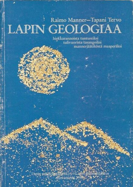 Lapin geologiaa - Hiekkarannoista tuntureiksi, tulivuorista tasangoiksi, mannerjäätiköstä maaperäksi