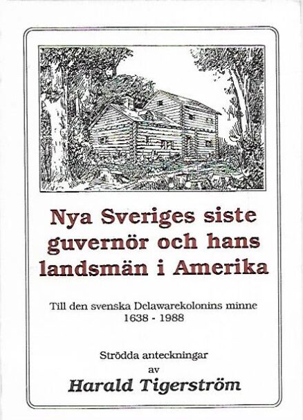 Nya Sveriges siste guvernör och hans landsmän i Amerika - Till den svenska Delaware-kolonins minne 1638-1988