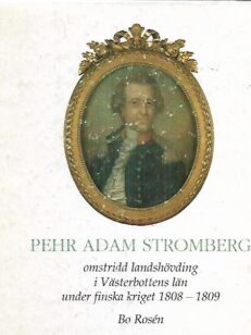 Pehr Adam Stromberg - Omstridd landshövding i Västerbottens län under finska kriget 1808-1809