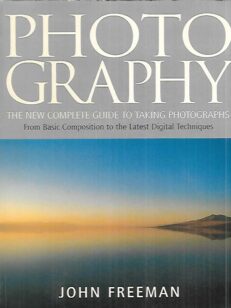 Photography - The New Complete Guide to Taking Photographs - From Basic Composition to the Latest Digital Techniques