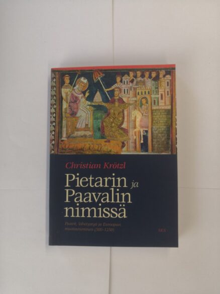 Pietarin ja Paavalin nimissä - Paavit, lähetystyö ja Euroopan muotoutuminen (500-1250)