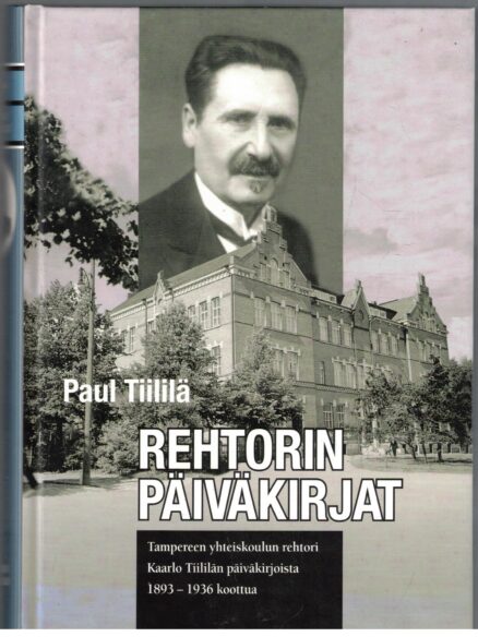 Rehtorin päiväkirjat - Tampereen yhteiskoulun rehtori Kaarlo Tiililän päiväkirjoista 1893-1936 koottuan