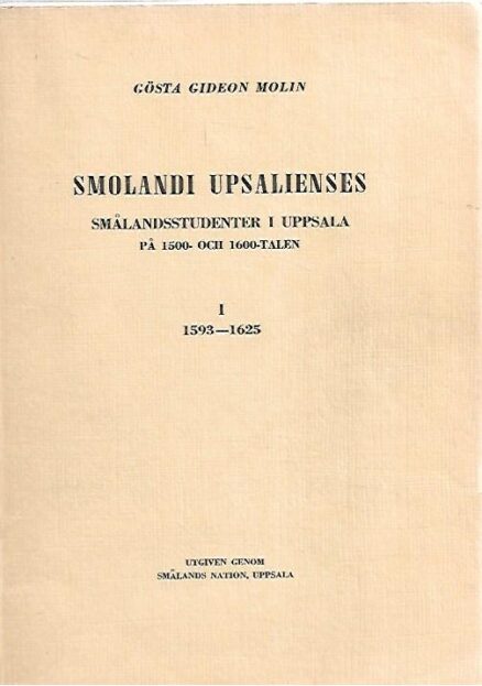 Smolandi Upsaliensis: Smålandsstudenter i Uppsala på 1500- och 1600-tale, I 1593-1625