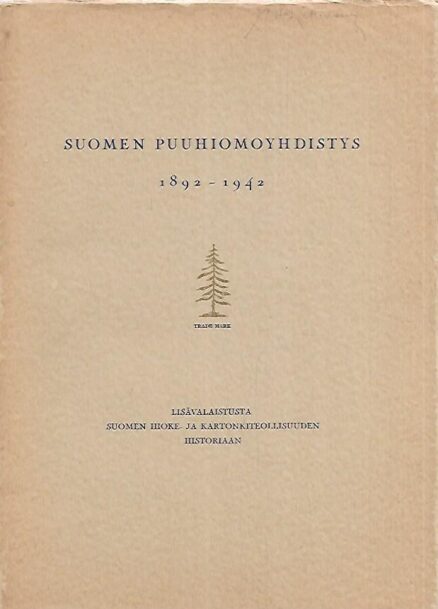 Suomen Puuhiomoyhdistys 1892-1942 - Lisävalaistusta Suomen hioke- ja kartonkiteollisuuden historiaan